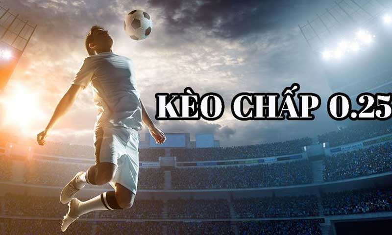 Kèo Chấp 0.25 Là Gì Cẩm Nang Chinh Phục Cho Cược Thủ