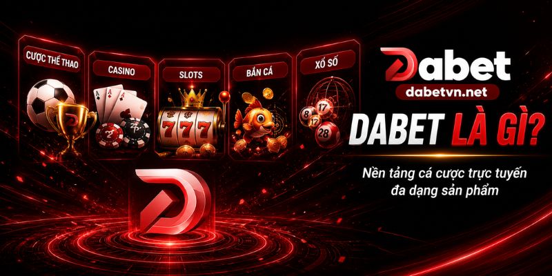 Tổng quan nhà cái Dabet với giao diện hiện đại và sản phẩm cá cược đa dạng