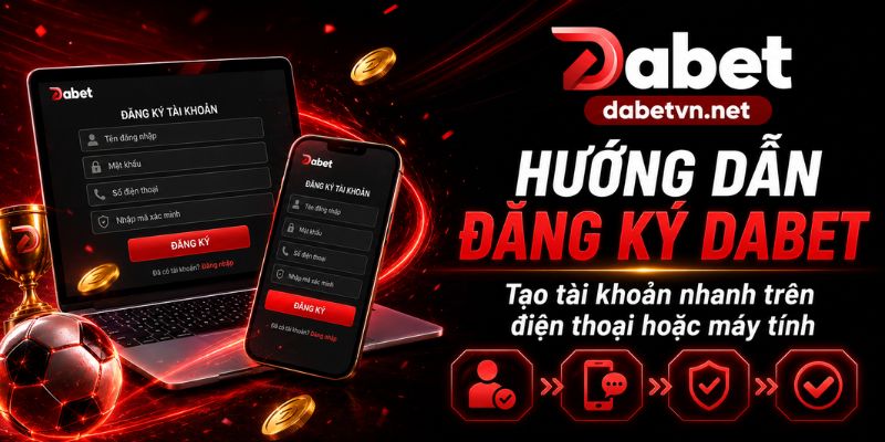 Hướng dẫn đăng ký Dabet trên điện thoại với giao diện rõ ràng và bảo mật