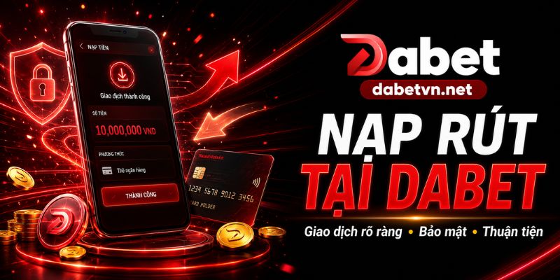 Nạp rút Dabet an toàn với giao dịch bảo mật