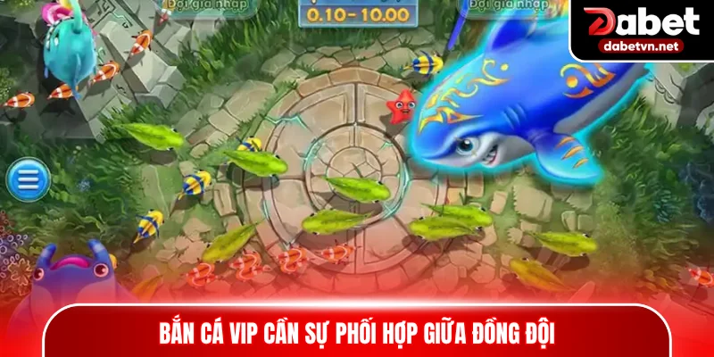 Bắn cá VIP cần sự phối hợp giữa đồng đội