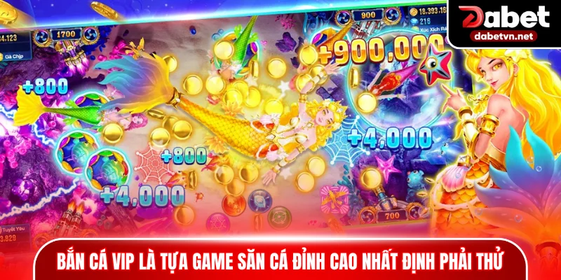 Bắn cá VIP là tựa game săn cá đỉnh cao nhất định phải thử