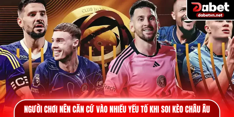 Người chơi nên căn cứ vào nhiều yếu tố khi soi kèo châu Âu