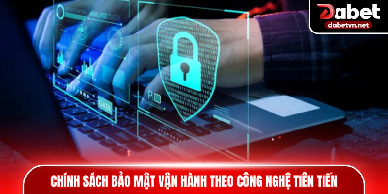 Chính sách bảo mật vận hành theo công nghệ tiên tiến