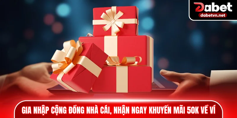 Gia nhập cộng đồng nhà cái, nhận ngay khuyến mãi 50K về ví