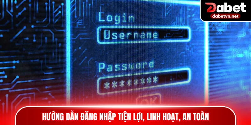Hướng dẫn đăng nhập tiện lợi, linh hoạt, an toàn