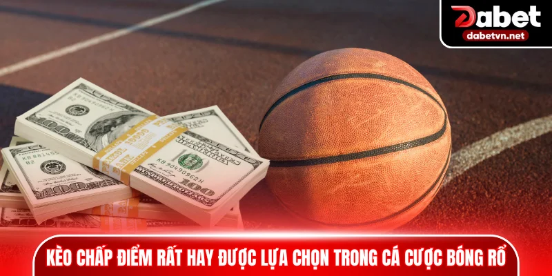 Kèo chấp điểm rất hay được lựa chọn trong cá cược bóng rổ