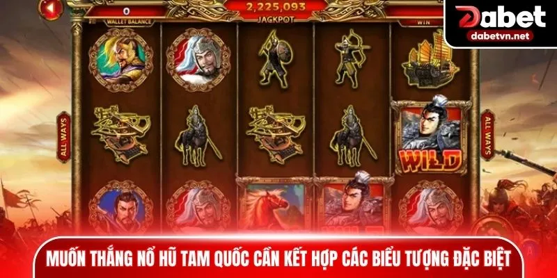 Muốn thắng lớn trong nổ hũ Tam Quốc cần kết hợp các biểu tượng đặc biệt