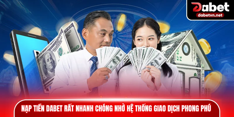 Nạp tiền DABET rất nhanh chóng nhờ hệ thống giao dịch kênh phong phú