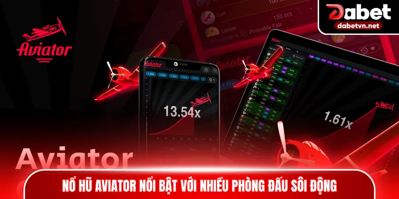 Nổ hũ Aviator nổi bật với nhiều phòng đấu sôi động