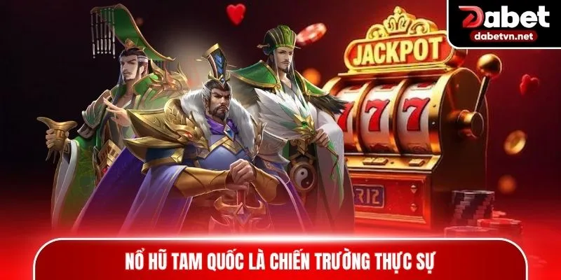 Nổ hũ Tam Quốc là chiến trường thực sự