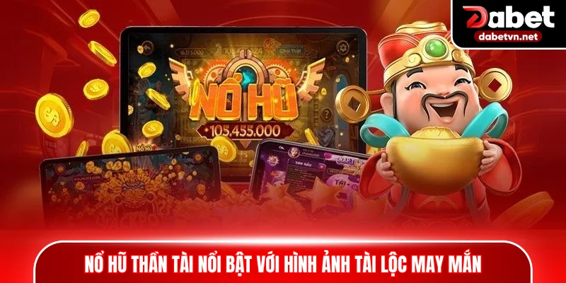 Nổ hũ Thần Tài nổi bật với hình ảnh tài lộc may mắn