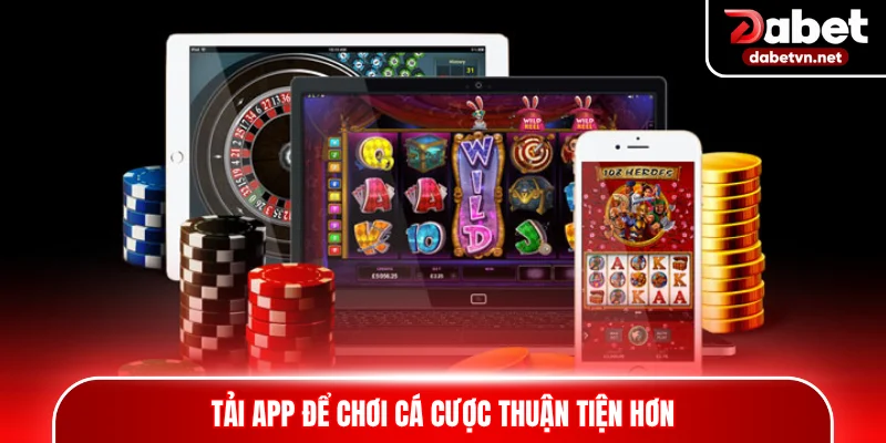 Tải app để chơi cá cược thuận tiện hơn