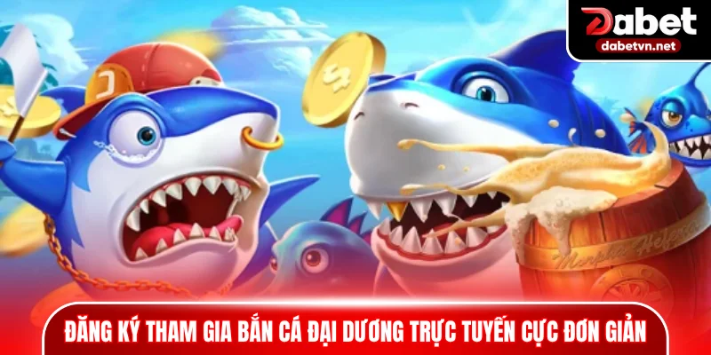 Đăng ký tham gia bắn cá đại dương trực tuyến cực đơn giản