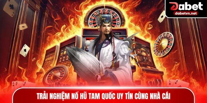 Trải nghiệm nổ hũ Tam Quốc uy tín cùng nhà cái