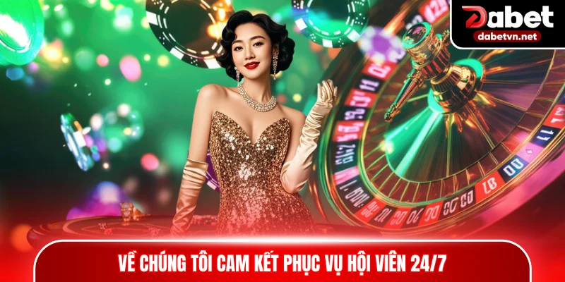 Về chúng tôi cam kết phục vụ hội viên 24/7