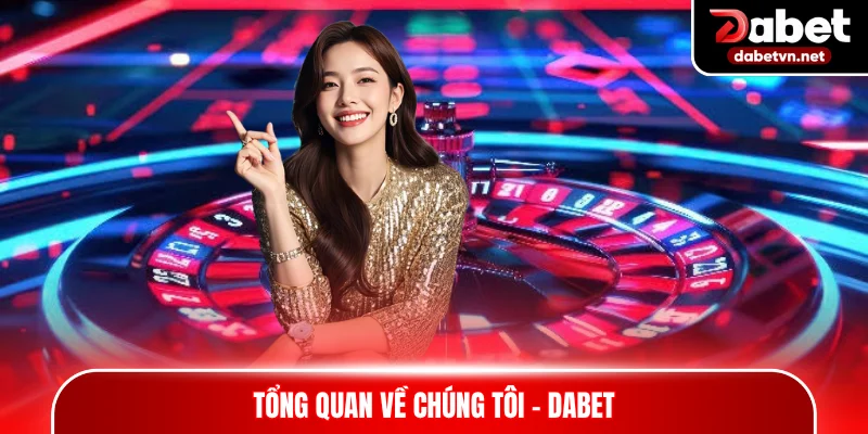 Tổng quan về chúng tôi - DABET
