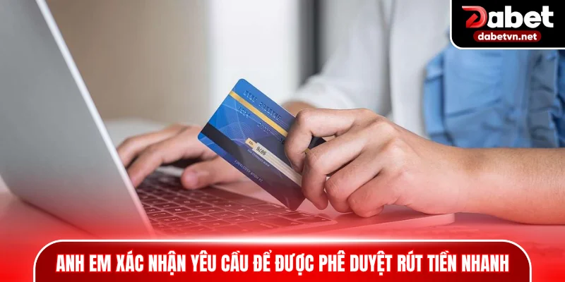 Sau khi hoàn tất, anh em xác nhận yêu cầu để được phê duyệt rút tiền nhanh